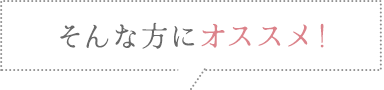 そんな方にオススメ！